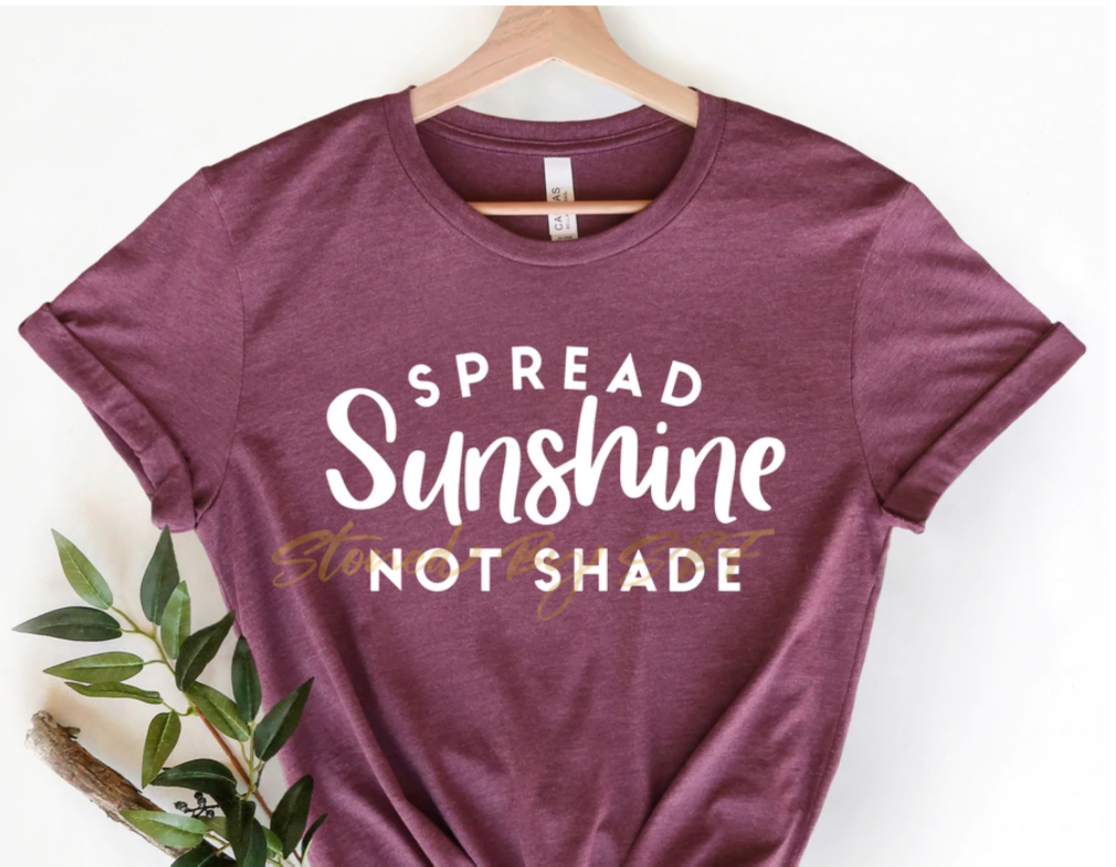 Spread Sunshine Not Shade